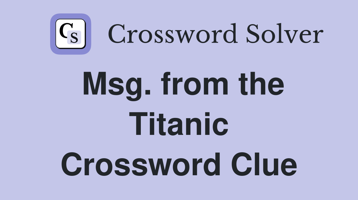 Msg. from the Titanic Crossword Clue Answers Crossword Solver